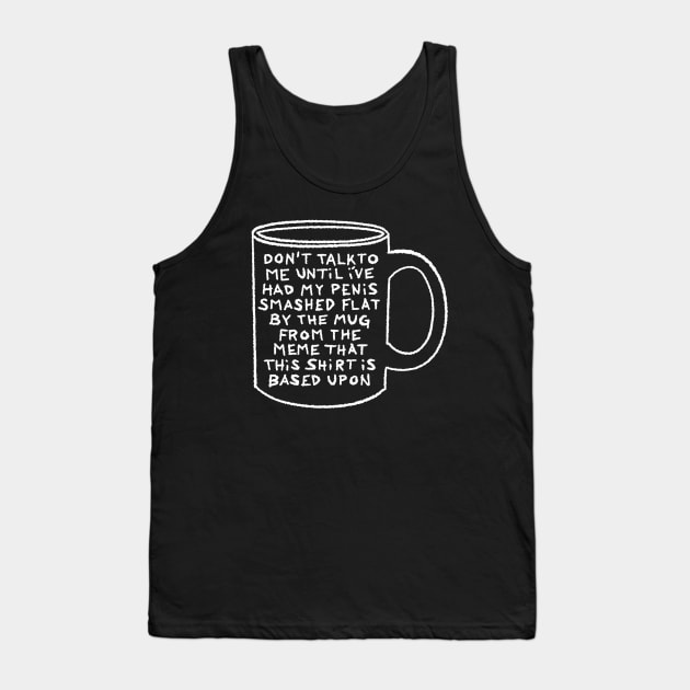 Don't Talk To Me Until I Can Understand This Mug Meme Tank Top by Bob Rose